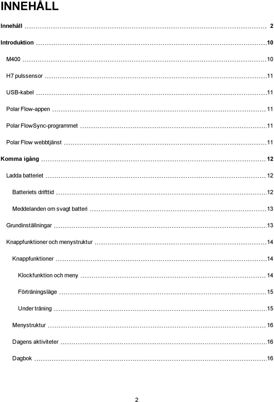 Meddelanden om svagt batteri 13 Grundinställningar 13 Knappfunktioner och menystruktur 14 Knappfunktioner