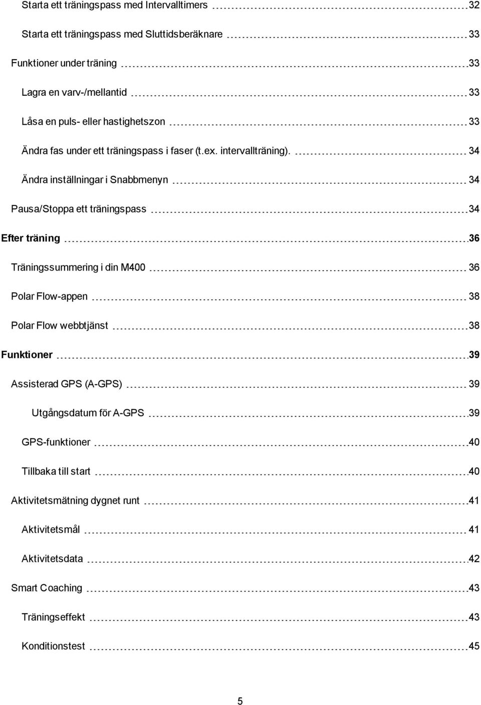 34 Ändra inställningar i Snabbmenyn 34 Pausa/Stoppa ett träningspass 34 Efter träning 36 Träningssummering i din M400 36 Polar Flow-appen 38 Polar Flow webbtjänst