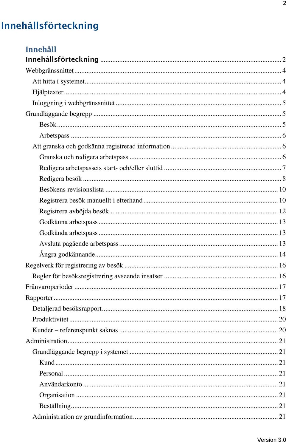 .. 8 Besökens revisionslista... 10 Registrera besök manuellt i efterhand... 10 Registrera avböjda besök... 12 Godkänna arbetspass... 13 Godkända arbetspass... 13 Avsluta pågående arbetspass.