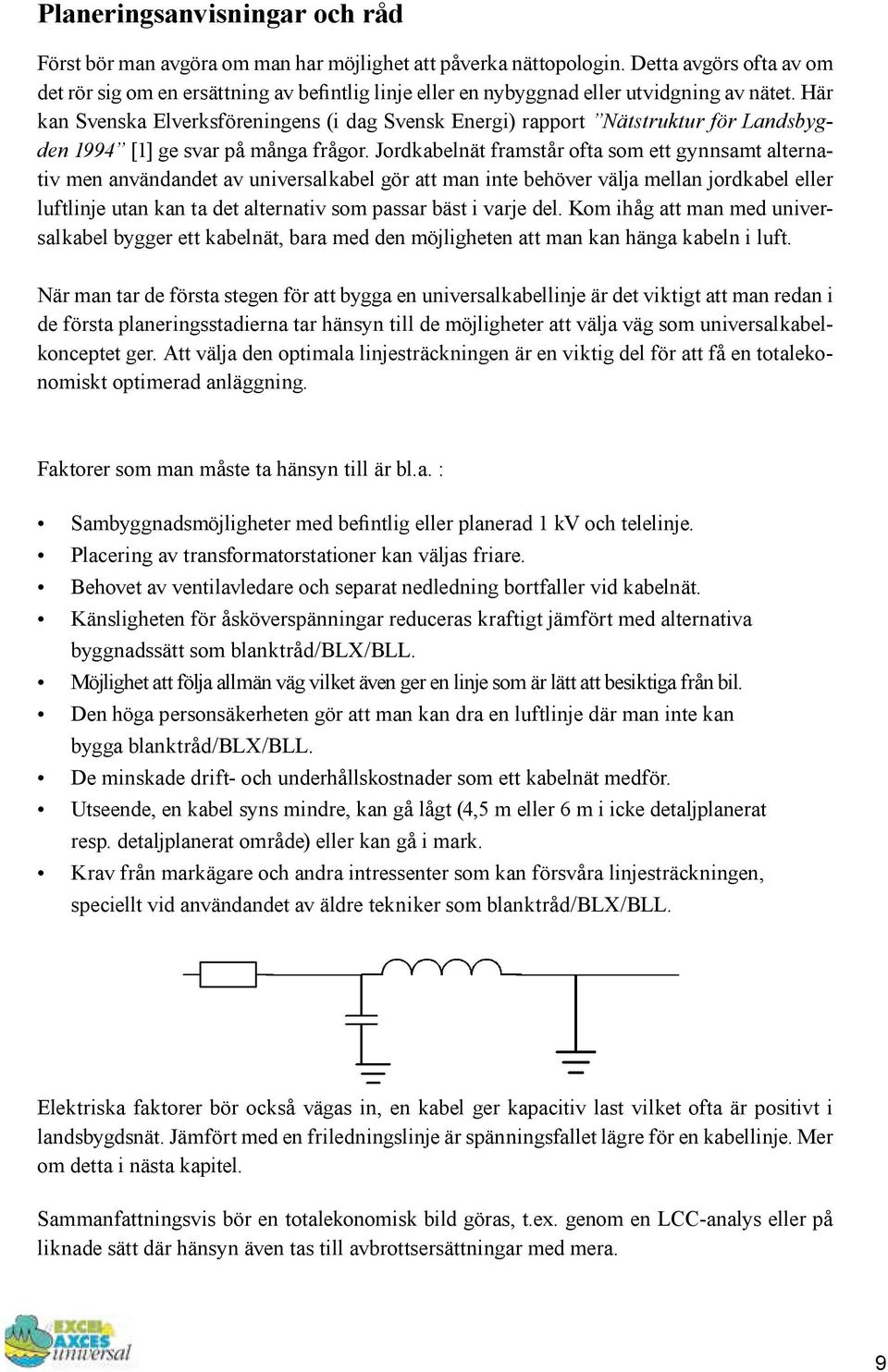 Här kan Svenska Elverksföreningens (i dag Svensk Energi) rapport Nätstruktur för Landsbygden 1994 [1] ge svar på många frågor.