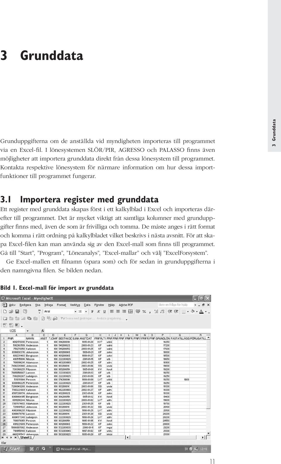 Kontakta respektive lönesystem för närmare information om hur dessa importfunktioner till programmet fungerar. 3 Grunddata 3.