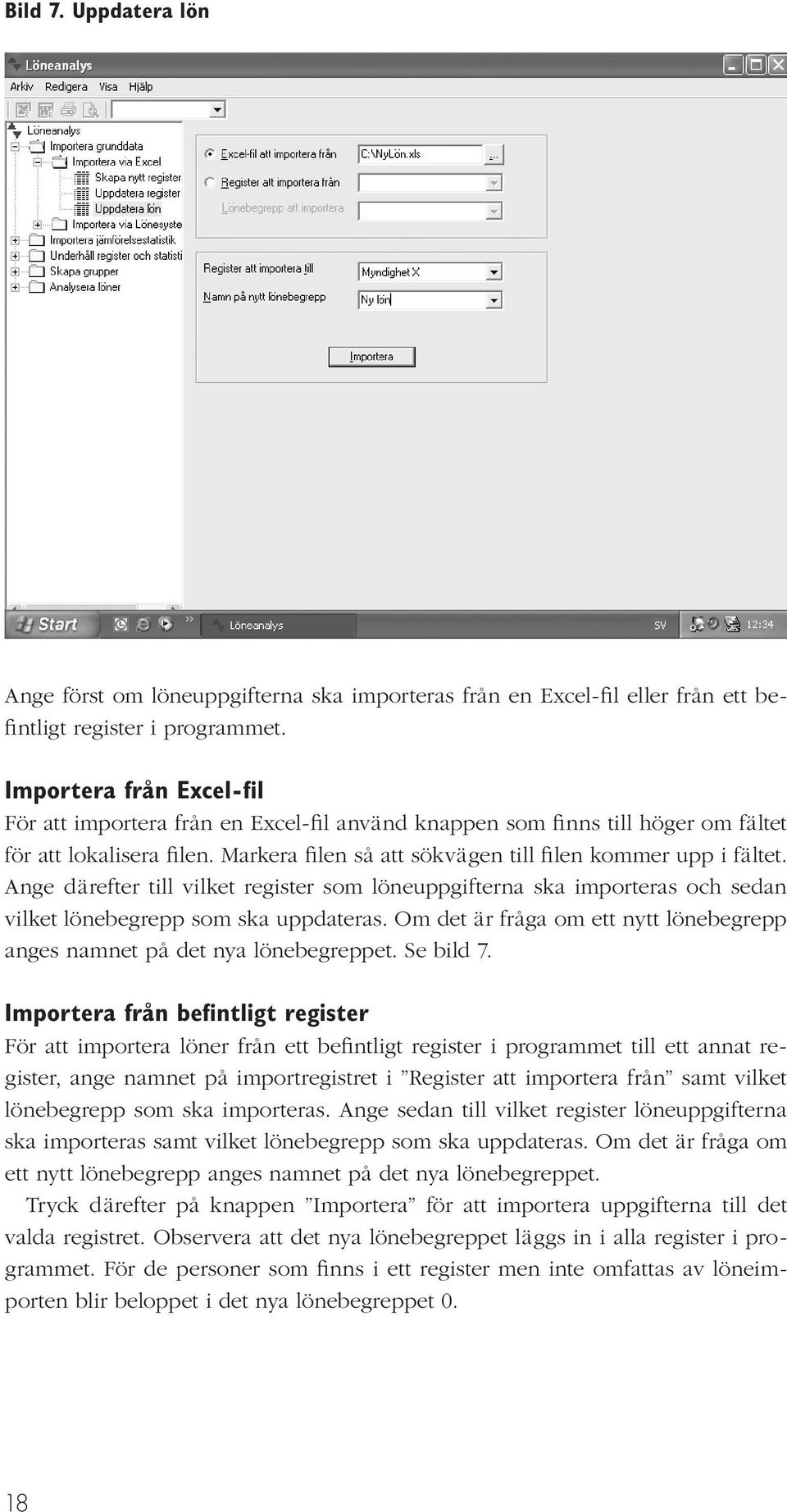 Ange därefter till vilket register som löneuppgifterna ska importeras och sedan vilket lönebegrepp som ska uppdateras. Om det är fråga om ett nytt lönebegrepp anges namnet på det nya lönebegreppet.