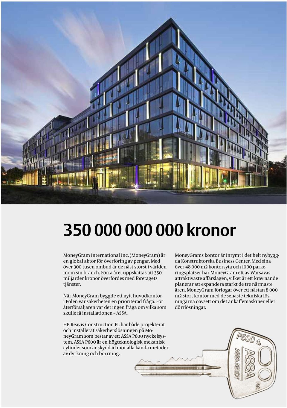 För återförsäljaren var det ingen fråga om vilka som skulle få installationen ASSA. MoneyGrams kontor är inrymt i det helt nybyggda Konstruktorska Business Center.