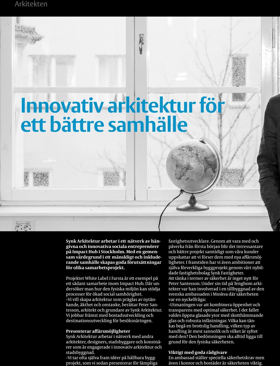 Projektet White Label i Farsta är ett exempel på ett sådant samarbete inom Impact Hub. Där undersöker man hur den fysiska miljön kan stödja processer för ökad social samhörighet.