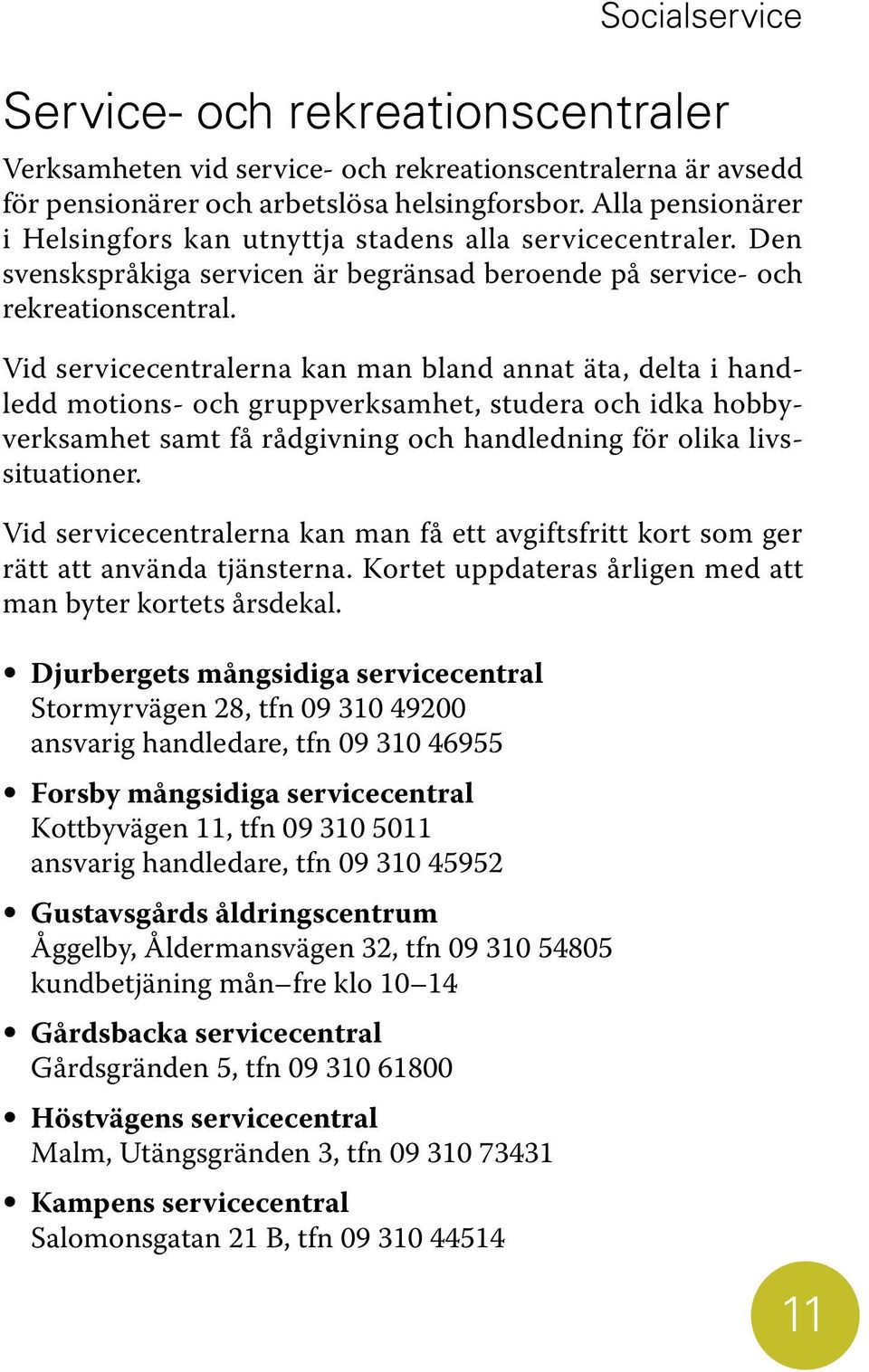 Vid servicecentralerna kan man bland annat äta, delta i handledd motions- och gruppverksamhet, studera och idka hobbyverksamhet samt få rådgivning och handledning för olika livssituationer.