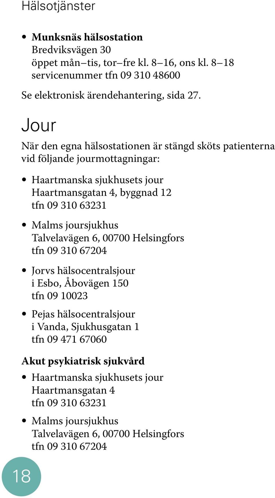 Jour När den egna hälsostationen är stängd sköts patienterna vid följande jourmottagningar: Haartmanska sjukhusets jour Haartmansgatan 4, byggnad 12 tfn 09 310 63231 Malms