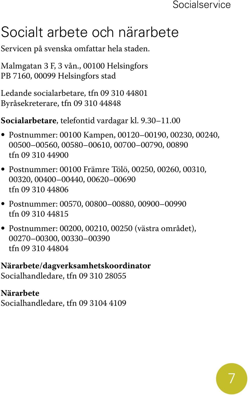 00 Postnummer: 00100 Kampen, 00120 00190, 00230, 00240, 00500 00560, 00580 00610, 00700 00790, 00890 tfn 09 310 44900 Postnummer: 00100 Främre Tölö, 00250, 00260, 00310, 00320, 00400 00440,