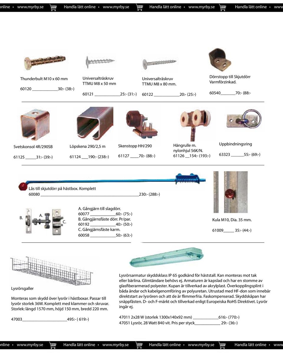 nylonhjul 56K/N. 61126 154:- (193:-) Uppbindningsring 63323 55:- (69:-) Lås till skjutdörr på hästbox. Komplett 60080 230:- (288:-) B. A. C. A. Gångjärn till slagdörr. 60077 60:- (75:-) B.