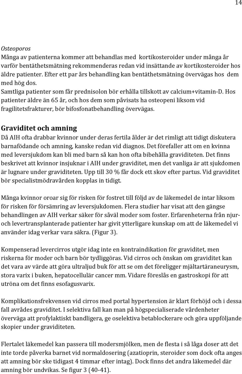 Hos patienter äldre än 65 år, och hos dem som påvisats ha osteopeni liksom vid fragilitetsfrakturer, bör bifosfonatbehandling övervägas.