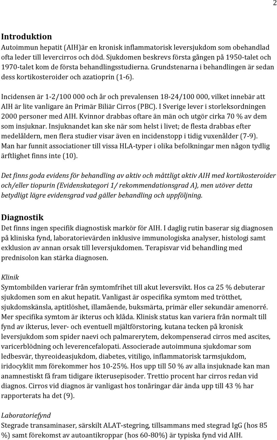 Incidensen är 1-2/100 000 och år och prevalensen 18-24/100 000, vilket innebär att AIH är lite vanligare än Primär Biliär Cirros (PBC). I Sverige lever i storleksordningen 2000 personer med AIH.