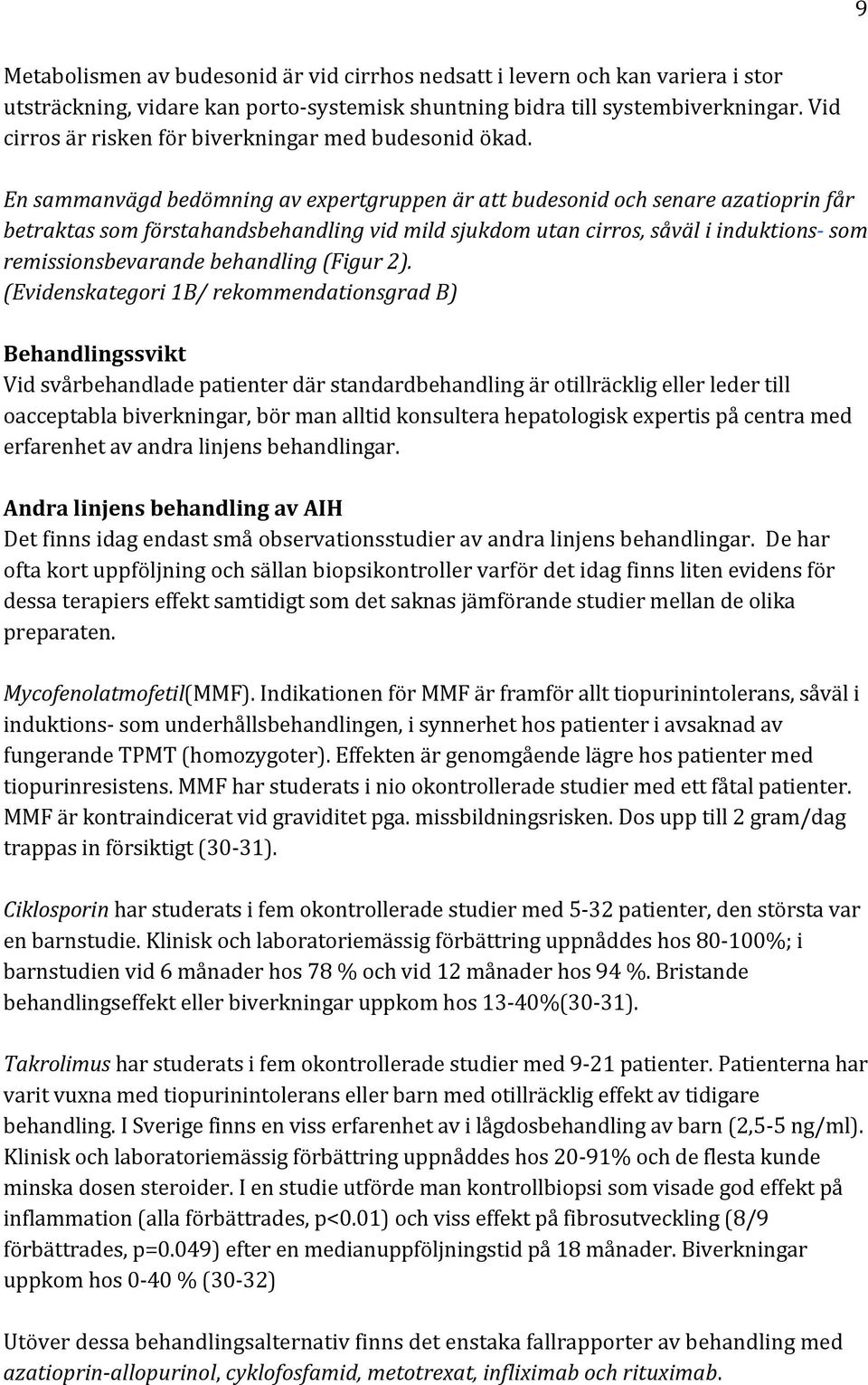 En sammanvägd bedömning av expertgruppen är att budesonid och senare azatioprin får betraktas som förstahandsbehandling vid mild sjukdom utan cirros, såväl i induktions- som remissionsbevarande