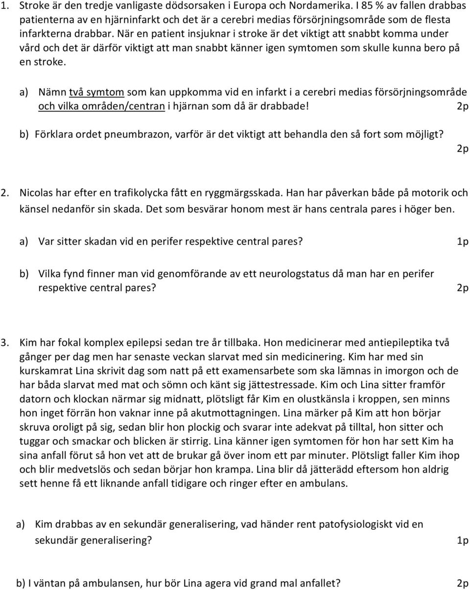 När en patient insjuknar i stroke är det viktigt att snabbt komma under vård och det är därför viktigt att man snabbt känner igen symtomen som skulle kunna bero på en stroke.