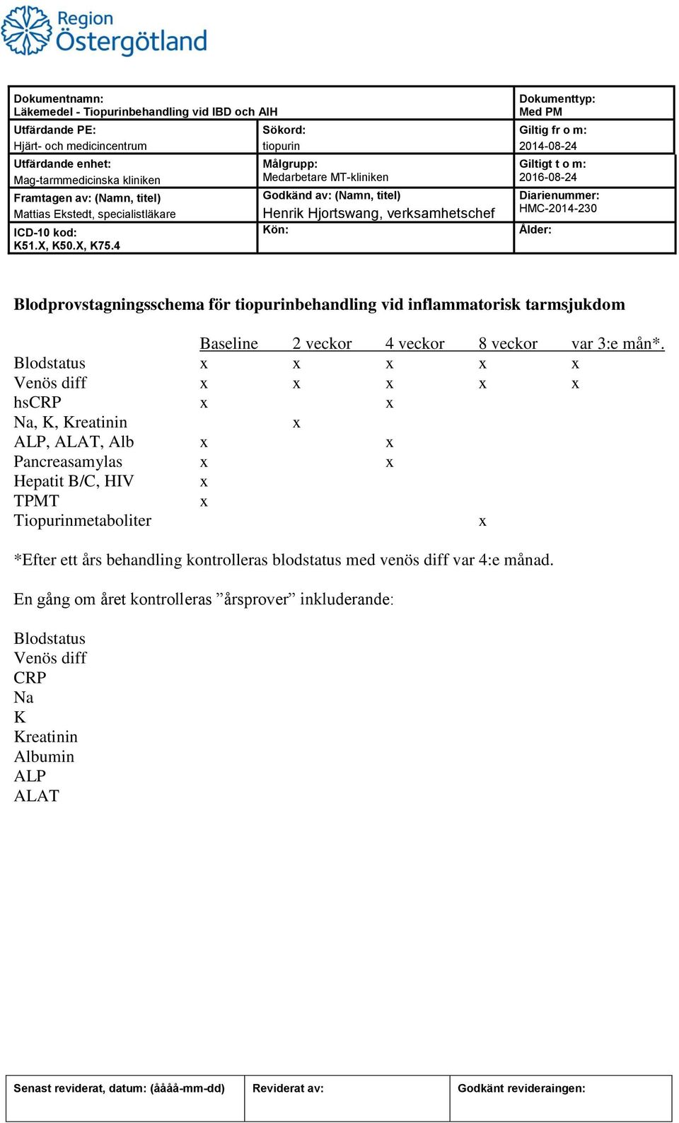 Blodstatus Venös diff hscrp Na, K, Kreatinin ALP, ALAT, Alb Pancreasamylas Hepatit B/C, HIV TPMT