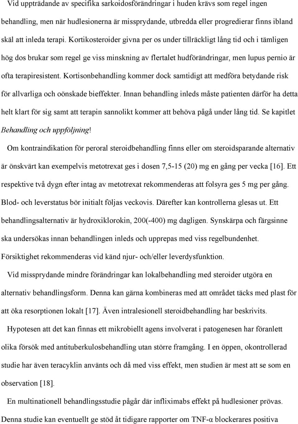 Kortisonbehandling kommer dock samtidigt att medföra betydande risk för allvarliga och oönskade bieffekter.