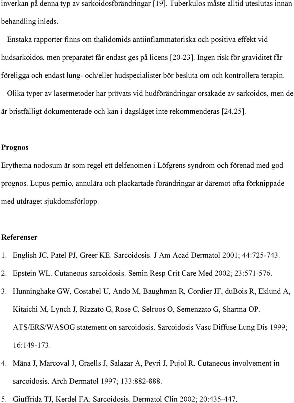 Ingen risk för graviditet får föreligga och endast lung- och/eller hudspecialister bör besluta om och kontrollera terapin.