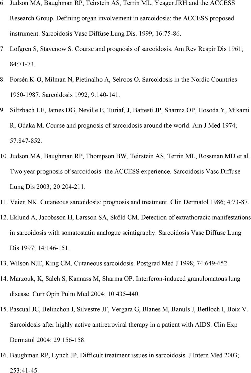 Sarcoidosis in the Nordic Countries 1950-1987. Sarcoidosis 1992; 9:140-141. 9. Siltzbach LE, James DG, Neville E, Turiaf, J, Battesti JP, Sharma OP, Hosoda Y, Mikami R, Odaka M.