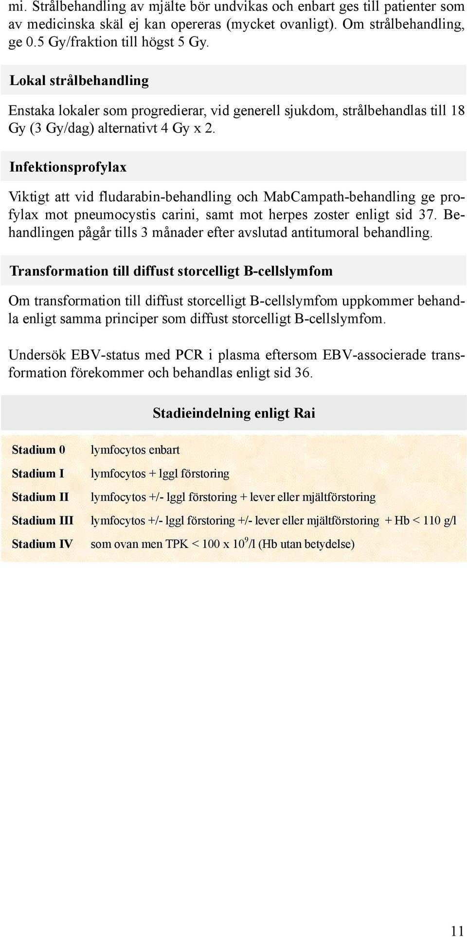 Infektionsprofylax Viktigt att vid fludarabin-behandling och MabCampath-behandling ge profylax mot pneumocystis carini, samt mot herpes zoster enligt sid 37.