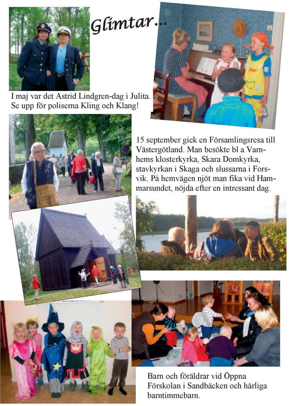 Man besökte bl a Varnhems klosterkyrka, Skara Domkyrka, stavkyrkan i Skaga och slussarna i Forsvik.