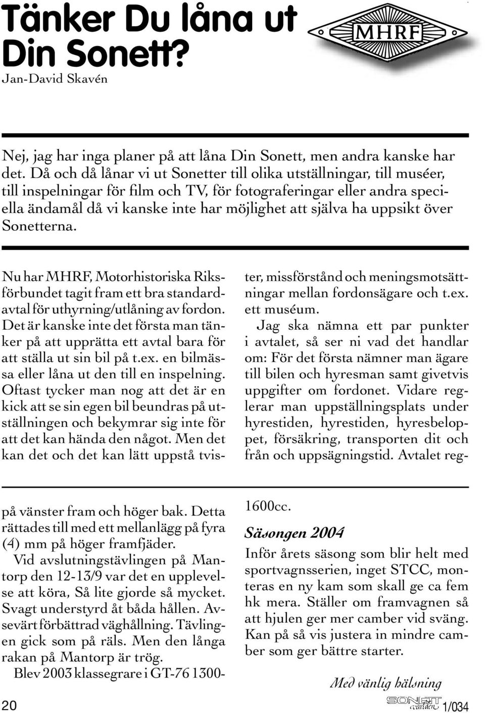 ha uppsikt över Sonetterna. Nu har MHRF, Motorhistoriska Riksförbundet tagit fram ett bra standardavtal för uthyrning/utlåning av fordon.