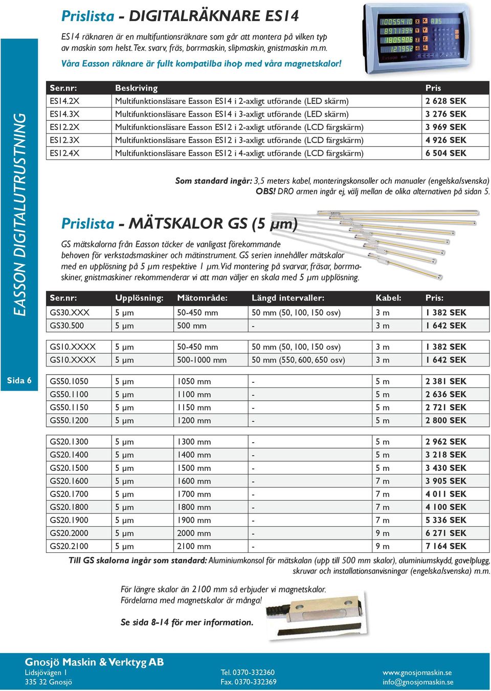 3X Multifunktionsläsare Easson ES14 i 3-axligt utförande (LED skärm) 3 276 SEK ES12.2X Multifunktionsläsare Easson ES12 i 2-axligt utförande (LCD färgskärm) 3 969 SEK ES12.