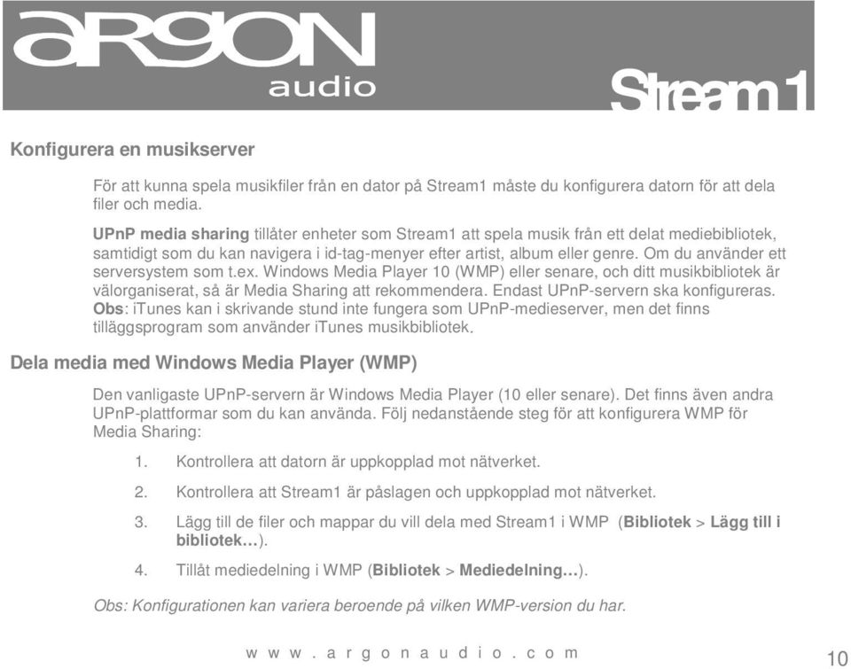 Om du använder ett serversystem som t.ex. Windows Media Player 10 (WMP) eller senare, och ditt musikbibliotek är välorganiserat, så är Media Sharing att rekommendera.