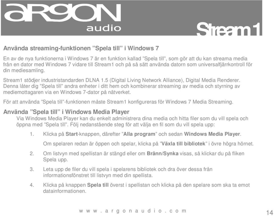 Denna låter dig Spela till andra enheter i ditt hem och kombinerar streaming av media och styrning av mediemottagaren via en Windows 7-dator på nätverket.