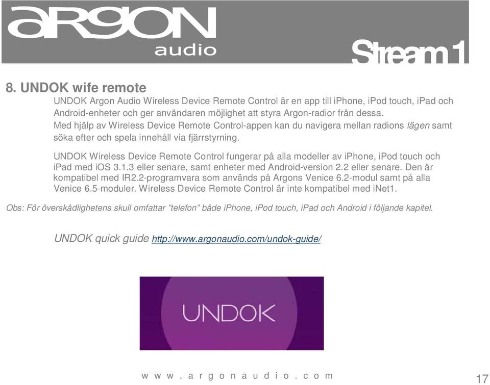 UNDOK Wireless Device Remote Control fungerar på alla modeller av iphone, ipod touch och ipad med ios 3.1.3 eller senare, samt enheter med Android-version 2.2 eller senare. Den är kompatibel med IR2.