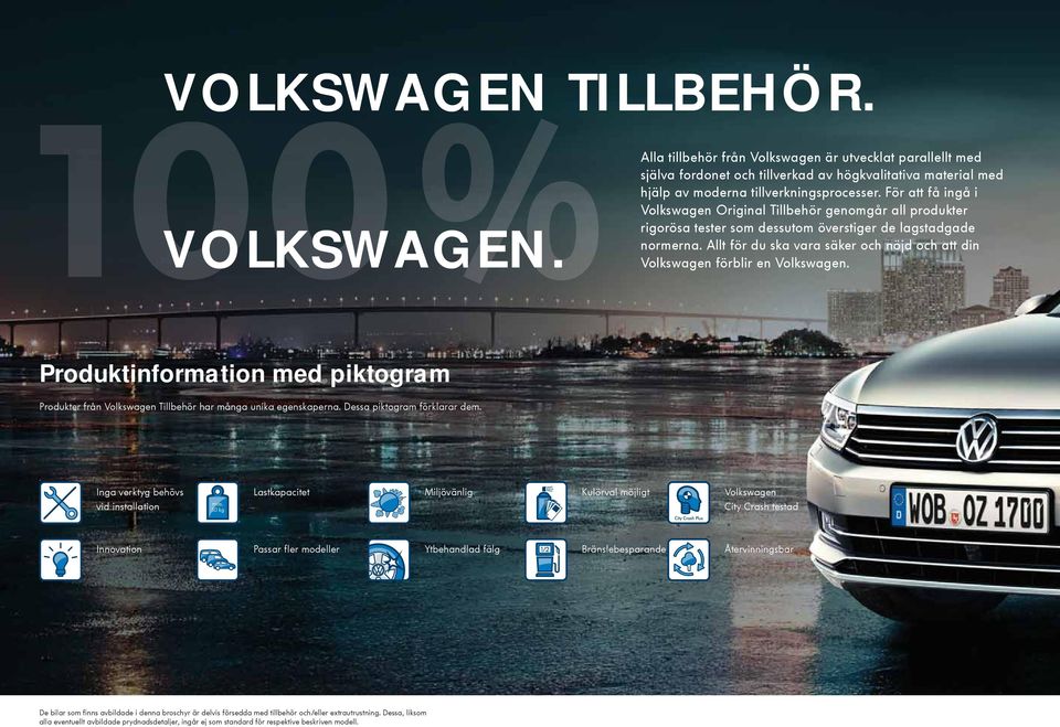 Allt för du ska vara säker och nöjd och att din Volkswagen förblir en Volkswagen. Produktinformation med piktogram Produkter från Volkswagen Tillbehör har många unika egenskaperna.