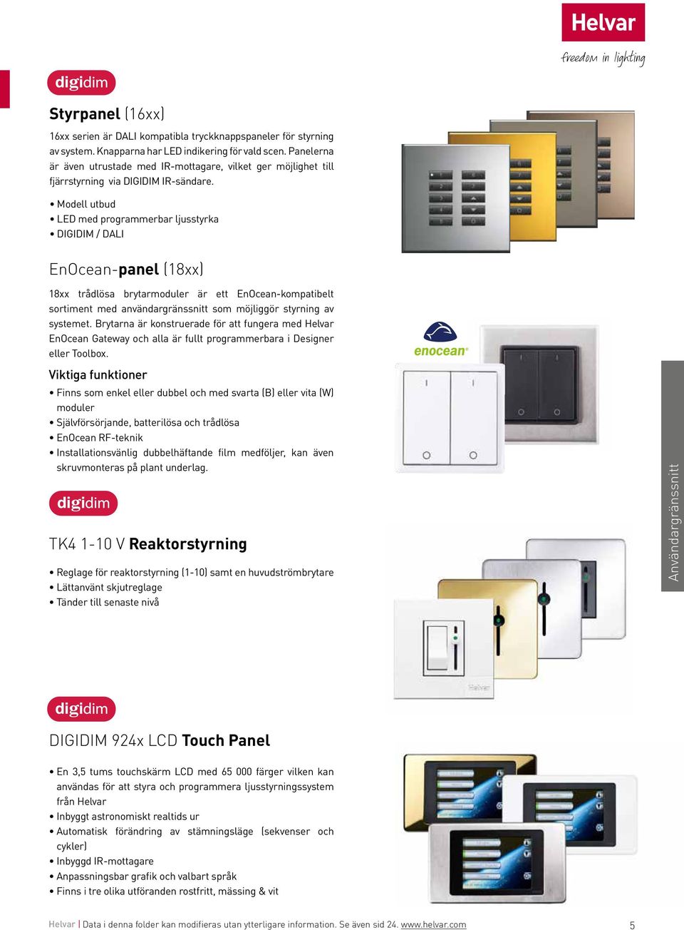 Modell utbud LED med programmerbar ljusstyrka DIGIDIM / DALI EnOcean-panel (18xx) 18xx trådlösa brytarmoduler är ett EnOcean-kompatibelt sortiment med användargränssnitt som möjliggör styrning av