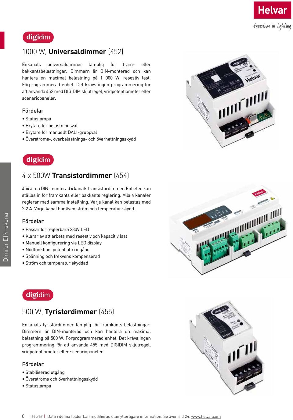 Statuslampa Brytare för belastningsval Brytare för manuellt DALI-gruppval Överströms-, överbelastnings- och överhettningsskydd 4 x 500W Transistordimmer (454) 454 är en DIN-monterad 4 kanals