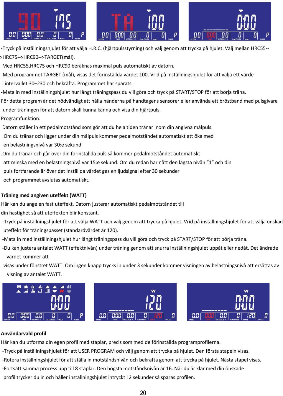 Vrid på inställningshjulet för att välja ett värde i intervallet 30 230 och bekräfta. Programmet har sparats.