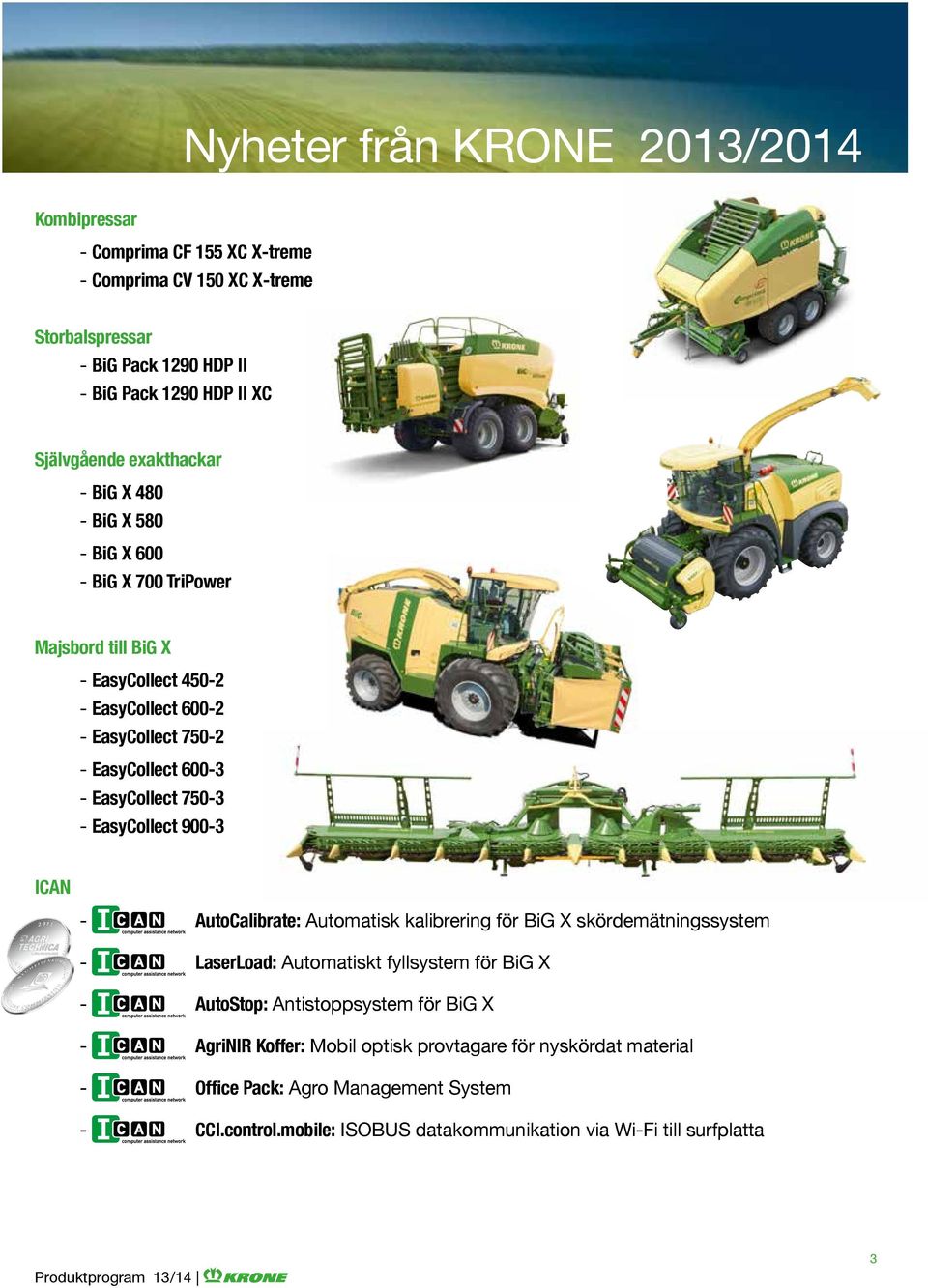 750-3 - EasyCollect 900-3 ICAN - AutoCalibrate: Automatisk kalibrering för BiG X skördemätningssystem - LaserLoad: Automatiskt fyllsystem för BiG X - AutoStop: Antistoppsystem för BiG X