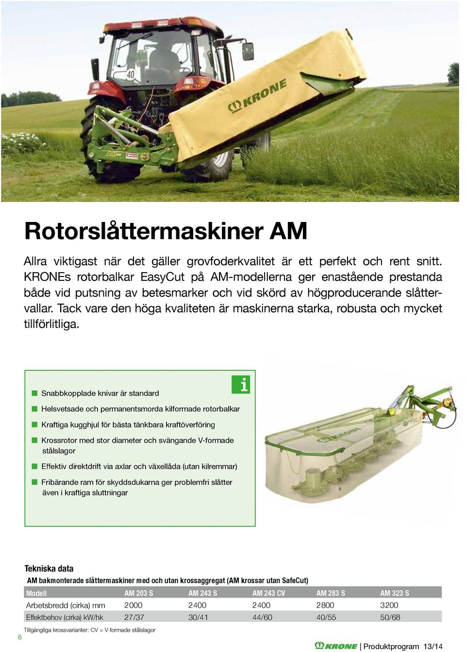 Tack vare den höga kvaliteten är maskinerna starka, robusta och mycket tillförlitliga.