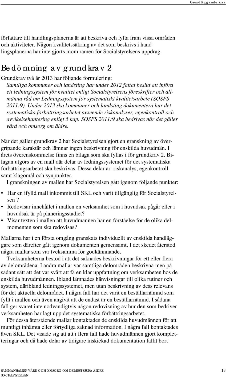 Bedömning av grundkrav 2 Grundkrav två år 2013 har följande formulering: Samtliga kommuner och landsting har under 2012 fattat beslut att införa ett ledningssystem för kvalitet enligt