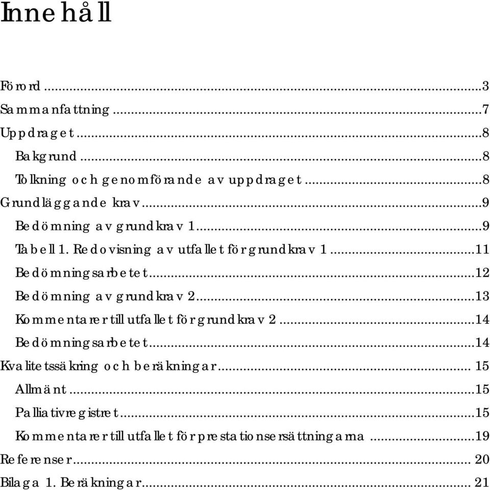 ..12 Bedömning av grundkrav 2...13 Kommentarer till utfallet för grundkrav 2...14 Bedömningsarbetet.