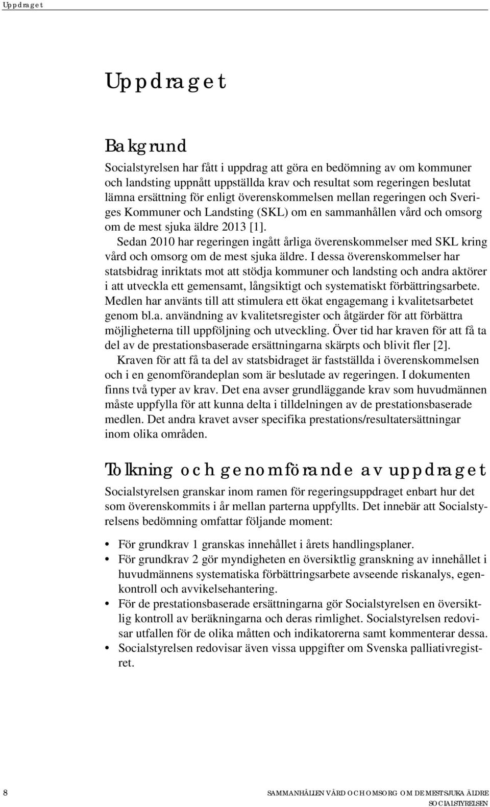 Sedan 2010 har regeringen ingått årliga överenskommelser med SKL kring vård och omsorg om de mest sjuka äldre.