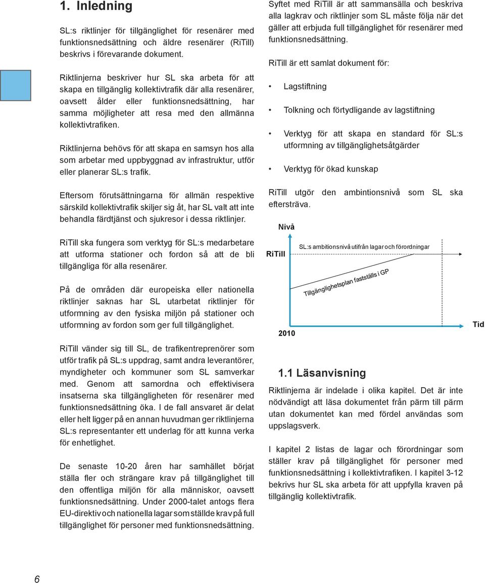 kollektivtrafiken. Riktlinjerna behövs för att skapa en samsyn hos alla som arbetar med uppbyggnad av infrastruktur, utför eller planerar SL:s trafik.