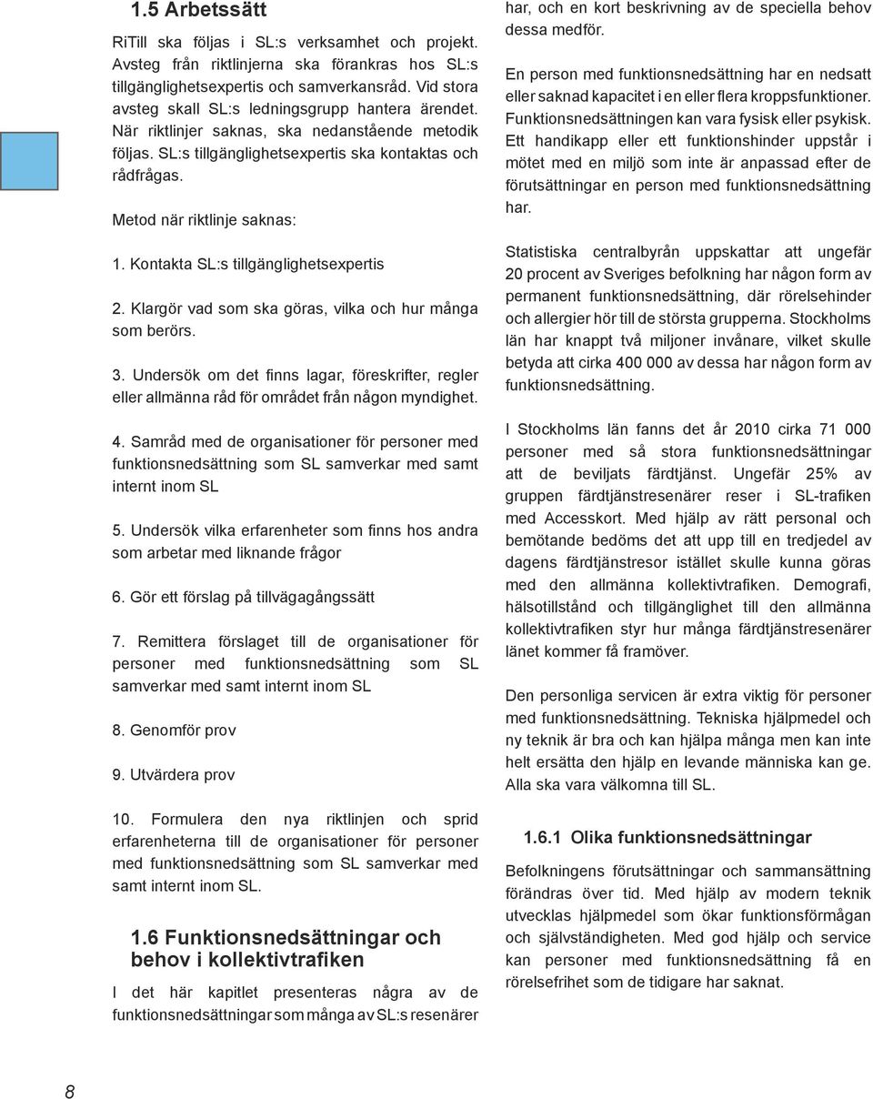 Metod när riktlinje saknas: 1. Kontakta SL:s tillgänglighetsexpertis 2. Klargör vad som ska göras, vilka och hur många som berörs. 3.