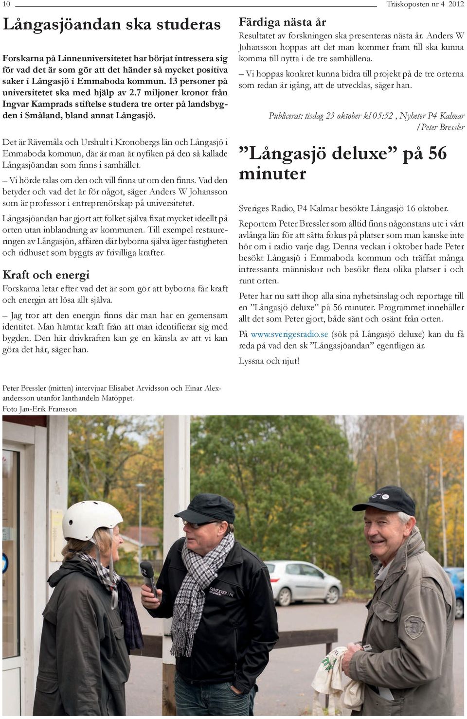Det är Rävemåla och Urshult i Kronobergs län och Långasjö i Emmaboda kommun, där är man är nyfiken på den så kallade Långasjöandan som finns i samhället.