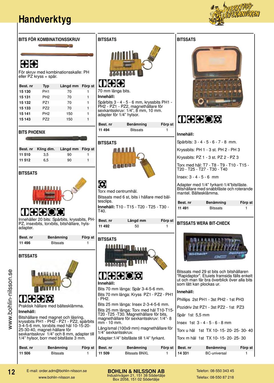 Längd 11 510 3,5 90 1 11 512 6,5 90 1 BITSSATS Innehåller 20 bits: Spårbits, kryssbits, PH- PZ, insexbits, torxbits, bitshållare, hylsadapter. 11 496 Bitssats 1 70 långa bits.