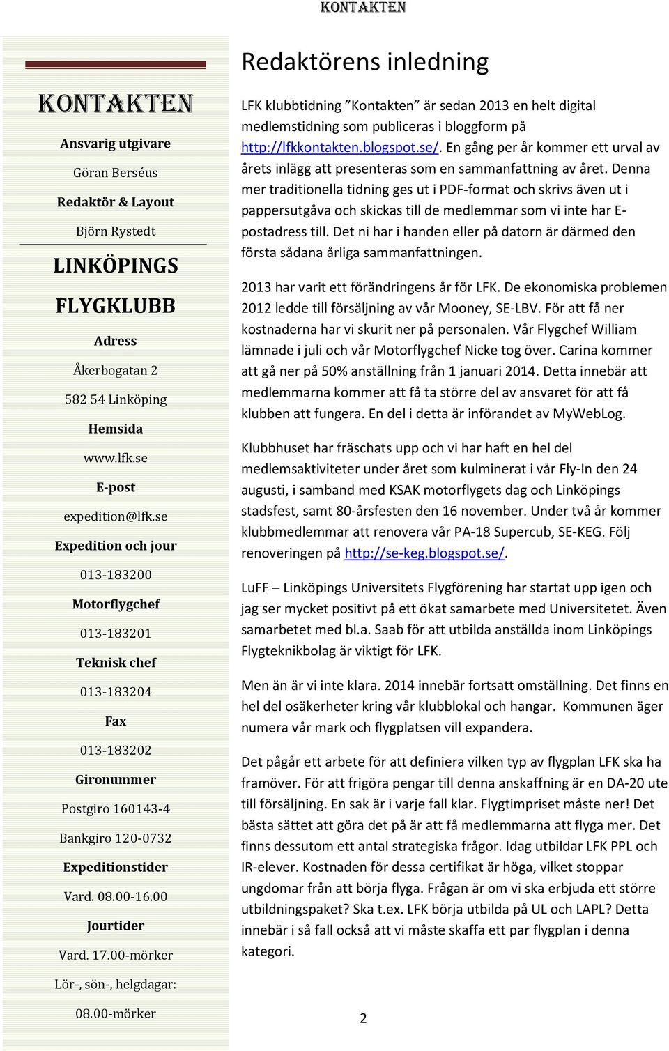 00-mörker Redaktörens inledning LFK klubbtidning Kontakten är sedan 2013 en helt digital medlemstidning som publiceras i bloggform på http://lfkkontakten.blogspot.se/.