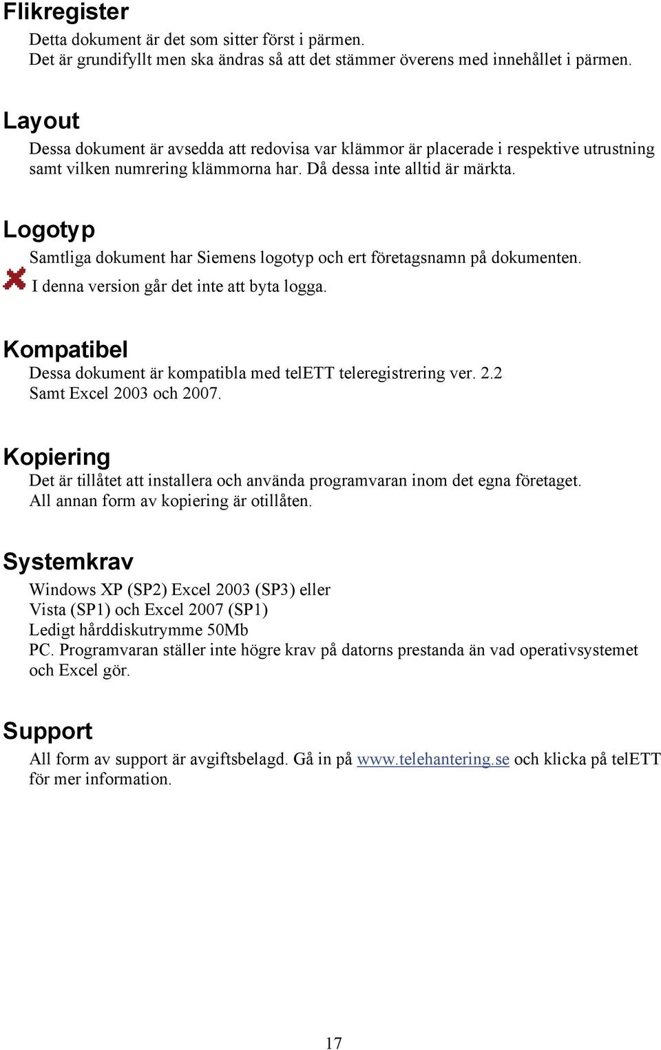 Logotyp Samtliga dokument har Siemens logotyp och ert företagsnamn på dokumenten. I denna version går det inte att byta logga. Kompatibel Dessa dokument är kompatibla med telett teleregistrering ver.