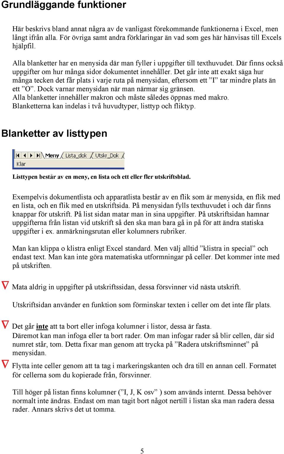 Där finns också uppgifter om hur många sidor dokumentet innehåller. Det går inte att exakt säga hur många tecken det får plats i varje ruta på menysidan, eftersom ett I tar mindre plats än ett O.