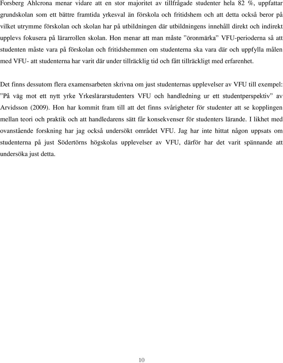 Hon menar att man måste öronmärka VFU-perioderna så att studenten måste vara på förskolan och fritidshemmen om studenterna ska vara där och uppfylla målen med VFU- att studenterna har varit där under