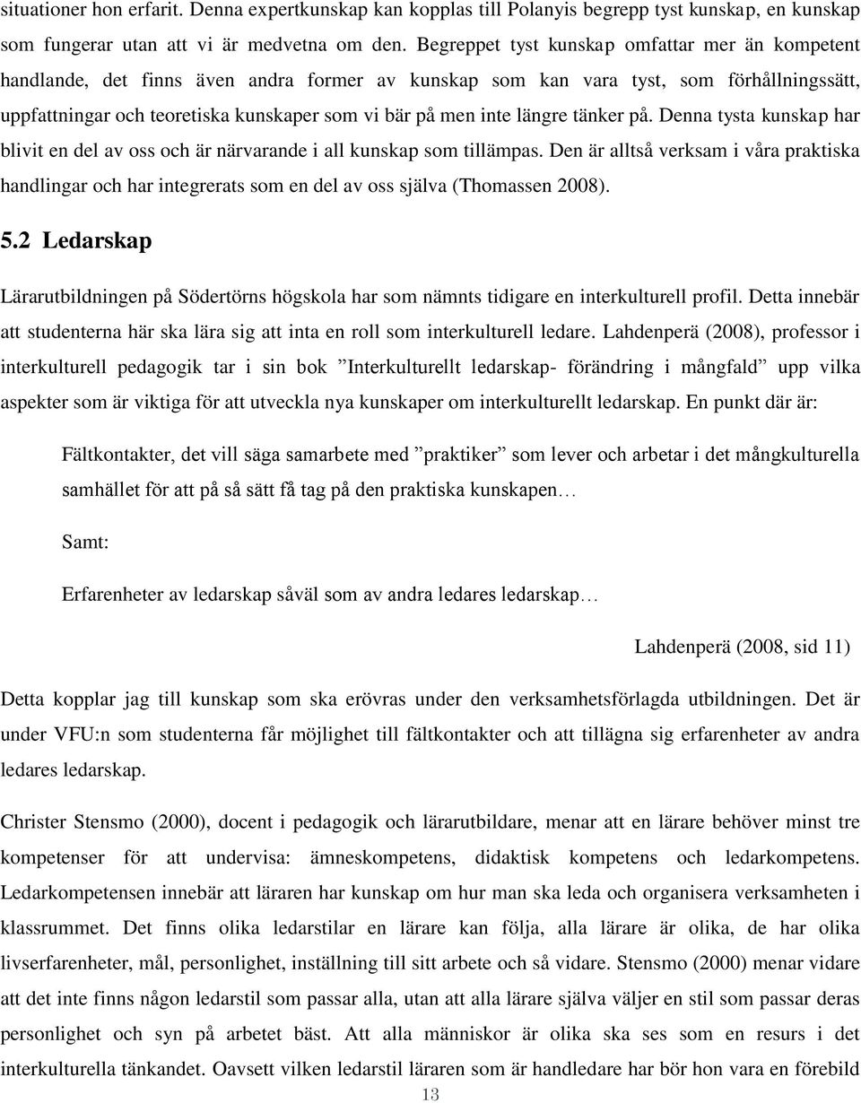 inte längre tänker på. Denna tysta kunskap har blivit en del av oss och är närvarande i all kunskap som tillämpas.