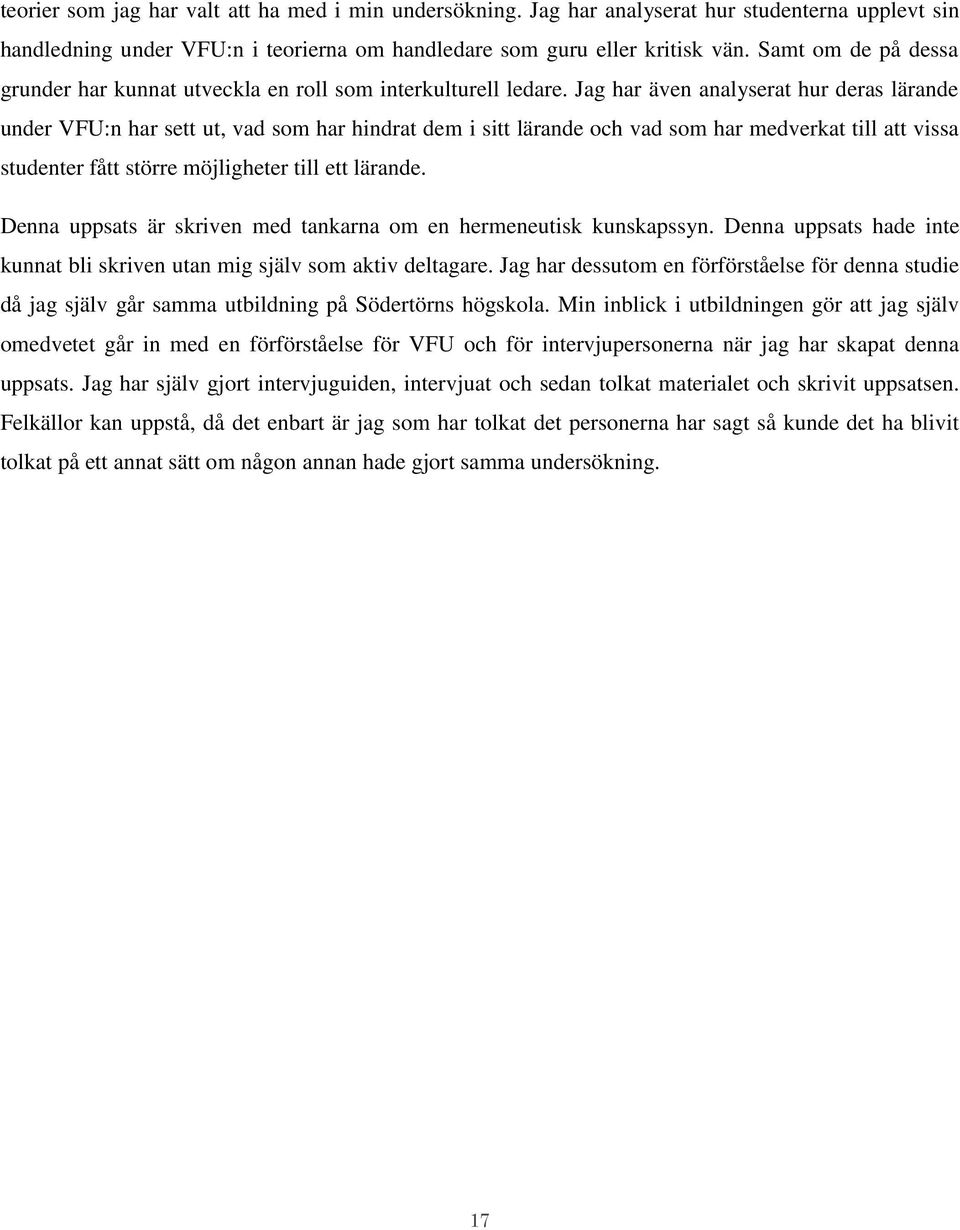 Jag har även analyserat hur deras lärande under VFU:n har sett ut, vad som har hindrat dem i sitt lärande och vad som har medverkat till att vissa studenter fått större möjligheter till ett lärande.