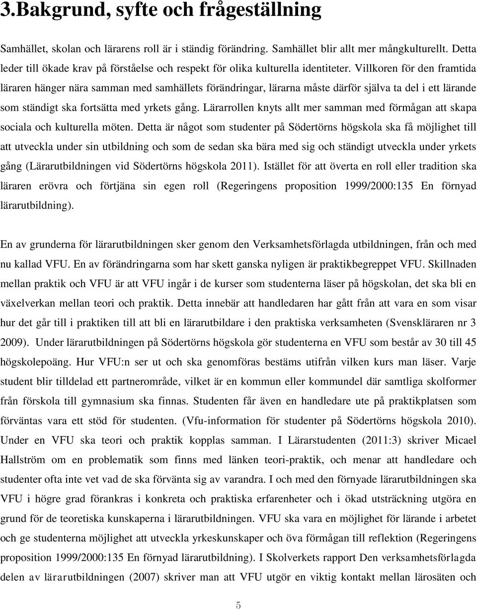 Villkoren för den framtida läraren hänger nära samman med samhällets förändringar, lärarna måste därför själva ta del i ett lärande som ständigt ska fortsätta med yrkets gång.