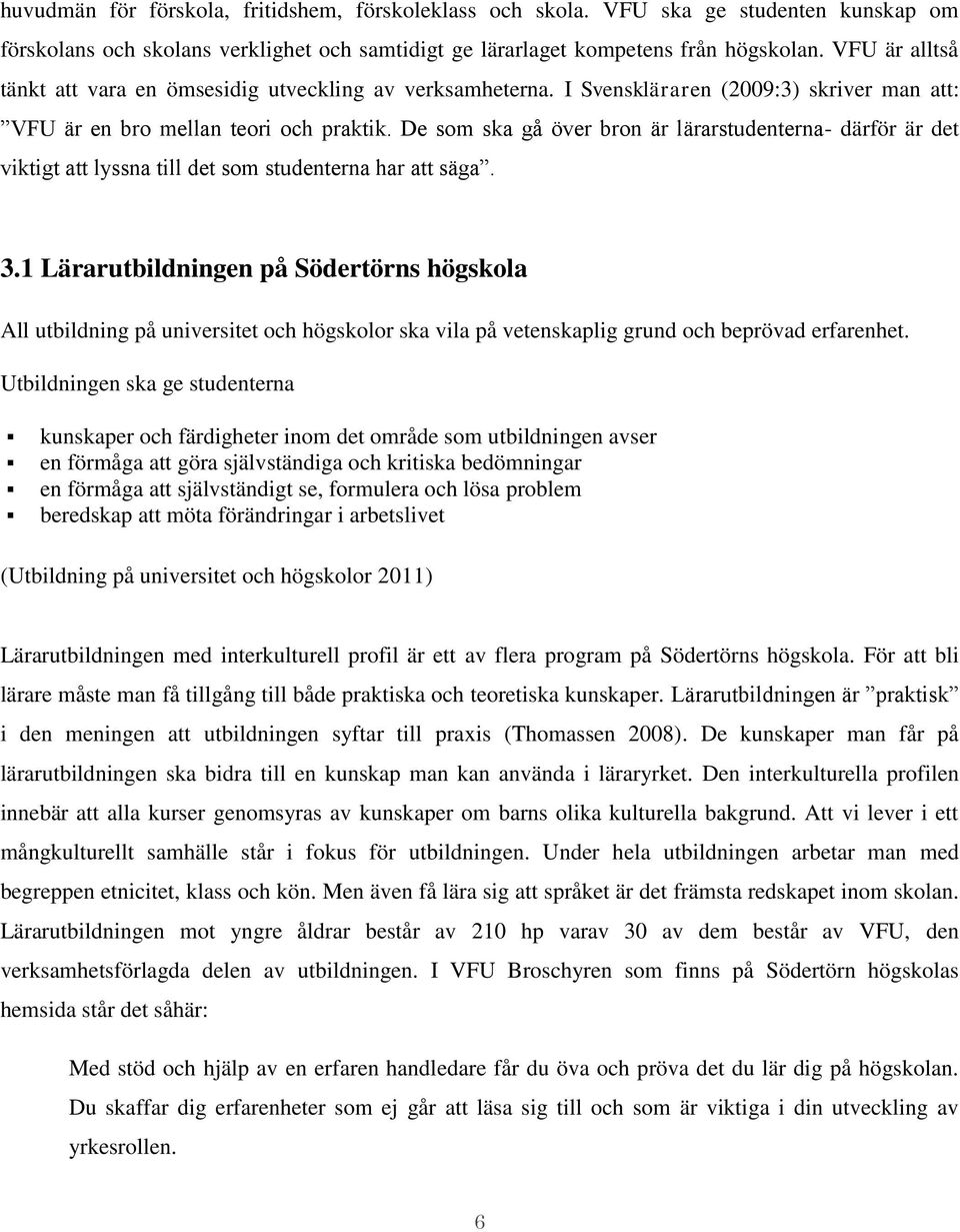 De som ska gå över bron är lärarstudenterna- därför är det viktigt att lyssna till det som studenterna har att säga. 3.