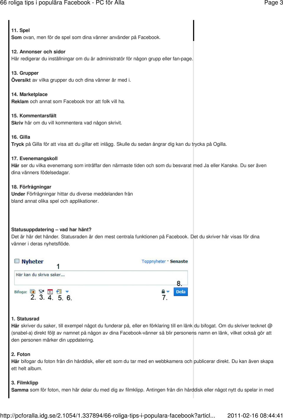 Kommentarsfält Skriv här om du vill kommentera vad någon skrivit. 16. Gilla Tryck på Gilla för att visa att du gillar ett inlägg. Skulle du sedan ångrar dig kan du trycka på Ogilla. 17.