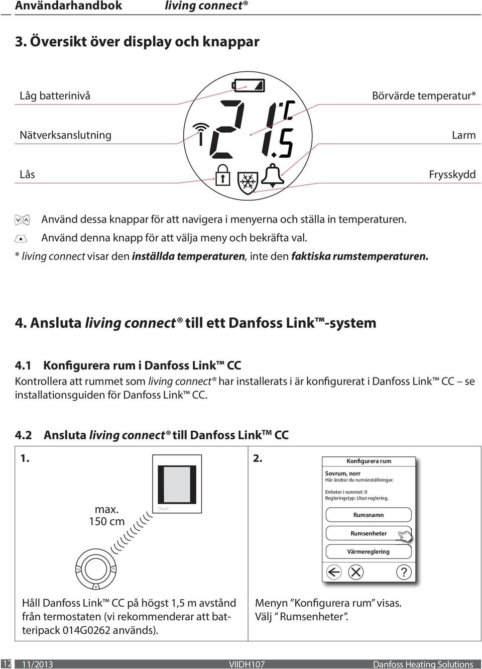 Använd denna knapp för att välja meny och bekräfta val. * living connect visar den inställda temperaturen, inte den faktiska rumstemperaturen. 4. Ansluta till ett Danfoss Link -system 4.